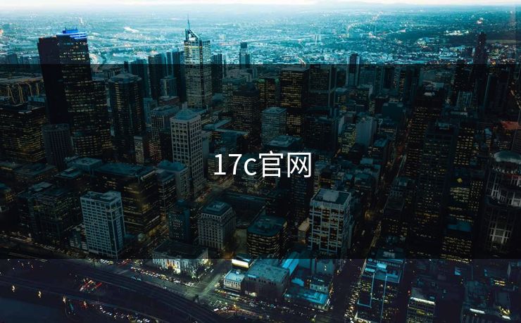 17c官网 17c 17c.com 17c影院 17cc 最新入口 17c网页版 17c网站 一起草,17.c 17c一起草 第1张 17c官网 17c 17c.com 17c影院 17cc 最新入口 17c网页版 17c网站 一起草,17.c 17c一起草 第1张