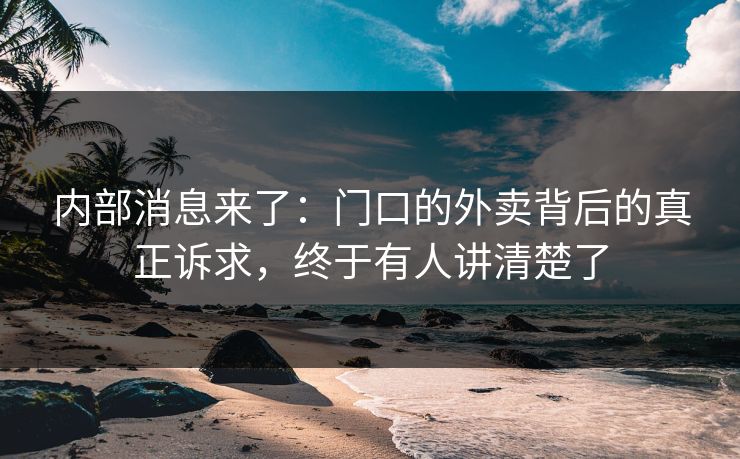 内部消息来了：门口的外卖背后的真正诉求，终于有人讲清楚了